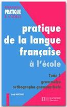 Couverture du livre « Pratique de la langue francaise à l'école Tome 1 ; grammaire et orthographe grammaticale » de Marchand-F aux éditions Hachette Education