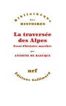 Couverture du livre « La traversée des Alpes ; essai d'histoire marchée » de Antoine De Baecque aux éditions Gallimard