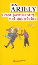 Couverture du livre « C'est (vraiment?) moi qui decide - les raisons cachees de nos choix » de Dan Ariely aux éditions Flammarion