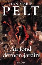 Couverture du livre « Au fond de mon jardin » de Jean-Marie Pelt aux éditions Fayard