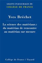Couverture du livre « La science des matériaux : du matériau de rencontre au matériau sur mesure » de Yves Brechet aux éditions Fayard