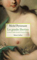 Couverture du livre « Les grandes libertines ; le roman de Sophie Arnould et Françoise Raucourt » de Michel Peyramaure aux éditions Robert Laffont