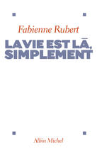 Couverture du livre « La vie est la, simplement » de Fabienne Rubert aux éditions Albin Michel