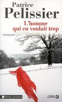 Couverture du livre « L'homme qui en voulait trop » de Patrice Pelissier aux éditions Presses De La Cite