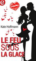 Couverture du livre « Le feu sous la glace » de Kate Hoffmann aux éditions Harlequin