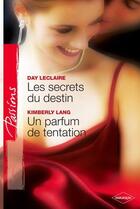 Couverture du livre « Les secrets du destin ; un parfum de tentation » de Day Leclaire et Kimberly Lang aux éditions Harlequin
