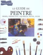 Couverture du livre « Le Guide Du Peintre ; Dessin, Perspective, Aquarelle, Pastel, Huile » de Ray Smith aux éditions Dessain Et Tolra