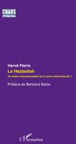 Couverture du livre « Le Hezbollah ; un acteur incontournable de la scene internationale ? » de Hervé Pierre aux éditions L'harmattan