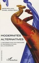 Couverture du livre « Modernités alternatives ; l'historien face au discours et représentations de la modernité » de Denis Rolland et Aarao Reis aux éditions L'harmattan