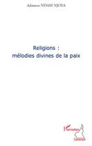 Couverture du livre « Religions : mélodies divines de la paix » de Adamou Ndam Njoya aux éditions L'harmattan