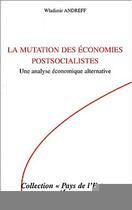 Couverture du livre « La mutation des economies postsocialistes - une analyse economique alternative » de Wladimir Andreff aux éditions Editions L'harmattan