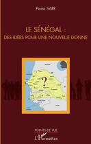 Couverture du livre « Le Sénégal : des idées pour une nouvelle donne » de Pierre Sarr aux éditions Editions L'harmattan