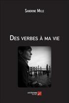 Couverture du livre « Des verbes à ma vie » de Sandrine Mille aux éditions Editions Du Net