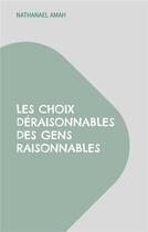 Couverture du livre « Les choix déraisonnables des gens raisonnables » de Nathanael Amah aux éditions Books On Demand