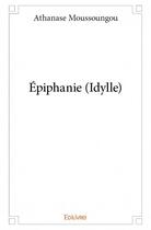 Couverture du livre « Épiphanie (idylle) » de Moussoungou Athanase aux éditions Edilivre