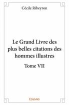 Couverture du livre « Le grand livre des plus belles citations des hommes illustres t.7 » de Cecile Ribeyron aux éditions Edilivre