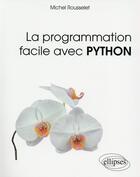 Couverture du livre « La programmation facile avec Python » de Michel Rousselet aux éditions Ellipses
