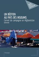 Couverture du livre « Un béotien au pays des insoumis ; carnet de campagne en Afghanistan » de Epaminondas aux éditions Mon Petit Editeur