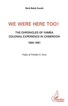 Couverture du livre « We were here too ! the chronicles of Yamba colonial experience in Cameroun 1884-1961 » de Mark Bolak Funteh aux éditions L'harmattan