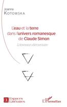 Couverture du livre « L'eau et la terre dans l'univers romanesque de Claude Simon ; l'obsession élémentaire » de Joanna Kotowska aux éditions L'harmattan