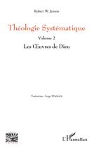 Couverture du livre « Théologie systématique Tome 2 ; les oeuvres de Dieu » de Robert W. Jenson aux éditions L'harmattan