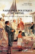 Couverture du livre « Naissance politique du Brésil ; origines de l'état et de la nation (1808-1825) » de Andrea Slemian et Joao Paulo Pimenta aux éditions L'harmattan