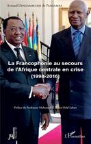 Couverture du livre « La francophonie au secours de l'Afrique centrale en crise (1998-2016) » de Arnaud Dingammadji aux éditions L'harmattan