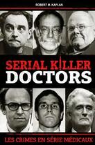 Couverture du livre « Serial killer doctors ; les crimes en série médicaux » de Robert M. Kaplan aux éditions Original Books