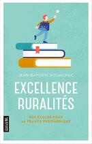 Couverture du livre « Excellence ruralités : des écoles pour la France périphérique » de Edouard Tetreau et Jean-Baptiste Nouailhac aux éditions Premiere Partie