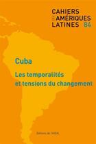 Couverture du livre « CAHIERS DES AMERIQUES LATINES n.84 : Cuba ; les temporalités et tensions du changement » de Cahiers Des Ameriques Latines aux éditions Iheal