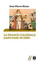 Couverture du livre « La France coloniale sans fard ni déni » de Jean-Pierre Rioux aux éditions Archipoche