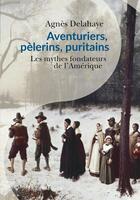 Couverture du livre « Aventuriers, pelerins, puritains - les mythes fondateurs de l'amerique » de Delahaye Agnes aux éditions Passes Composes