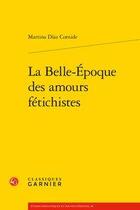 Couverture du livre « La belle-époque des amours fétichistes » de Martina Diaz Cornide aux éditions Classiques Garnier