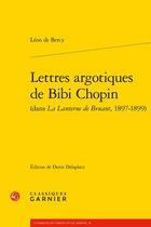 Couverture du livre « Lettres argotiques de Bibi Chopin ; (dans La Lanterne de Bruant, 1897-1899) » de Leon De Bercy aux éditions Classiques Garnier