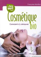 Couverture du livre « Le livre vert de la cosmétique bio ; comment s'y retrouver ? » de Morillon Francoise aux éditions Courrier Du Livre