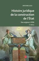 Couverture du livre « Histoire juridique de la construction de l'état (2e édition) » de Antoine Leca aux éditions Lexisnexis