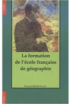 Couverture du livre « La formation de l'ecole francaise de geographie (1870-1914) » de Berdoulay V aux éditions Cths Edition