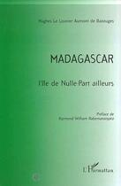 Couverture du livre « Madagascar ; l'île de nulle-part ailleurs » de Hugues Le Louvier Aumont De Bazouges aux éditions L'harmattan