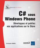 Couverture du livre « C# sous windows phone ; développez et publiez vos applications sur le Store » de Christopher Maneu aux éditions Eni