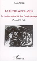 Couverture du livre « La lutte avec l'ange : Un chant de sombre joie dans l'agonie du temps - (Poèmes 1939-1949) » de Claude Vigee aux éditions L'harmattan