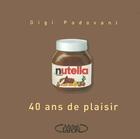 Couverture du livre « Nutella ; 40 ans de plaisir » de Gigi Padovani aux éditions Michel Lafon