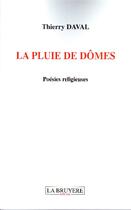 Couverture du livre « La pluie de Dômes ; poésies religieuses » de Thierry Daval aux éditions La Bruyere