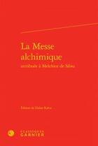 Couverture du livre « La messe alchimique attribuée à Melchior de Sibiu » de Anonyme aux éditions Classiques Garnier