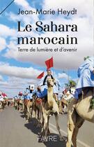 Couverture du livre « Le Sahara marocain : Terre de lumière et d'avenir » de Jean-Marie Heydt aux éditions Favre