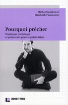 Couverture du livre « Pourquoi prêcher : Plaidoyers catholique et protestant pour la prédication » de Elisabeth Parmentier et Michel Deneken aux éditions Labor Et Fides