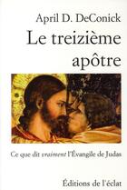 Couverture du livre « Le treizième apôtre ; ce que dit vraiment l'Evangile de Judas » de April D. Deconick aux éditions Eclat