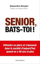 Couverture du livre « Senior, bats-toi ! » de Alexandre Ginoyer aux éditions Ixelles Editions