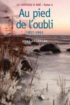 Couverture du livre « Le chateau de noe t 04 au pied de l'oubli 1957-1961 » de Anne Tremblay aux éditions Guy Saint-jean Editeur