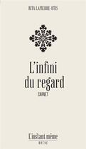 Couverture du livre « L'infini du regard : Carnet » de Rita Lapierre-Otis aux éditions Instant Meme