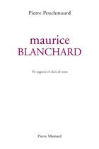 Couverture du livre « Maurice Blanchard ; vie supposée & choix de textes » de Maurice Blanchard et Pierre Peuchmaurd aux éditions Pierre Mainard